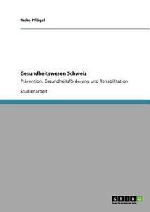 Gesundheitswesen Schweiz di Rajko Pflügel edito da GRIN Publishing