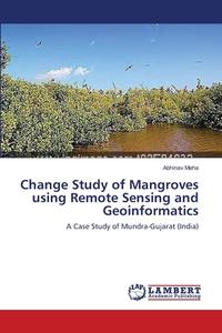 Change Study of Mangroves using Remote Sensing and Geoinformatics di Abhinav Meha edito da LAP Lambert Academic Publishing