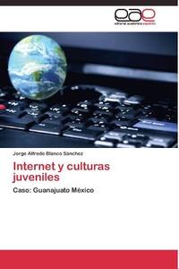 Internet y culturas juveniles di Jorge Alfredo Blanco Sánchez edito da EAE
