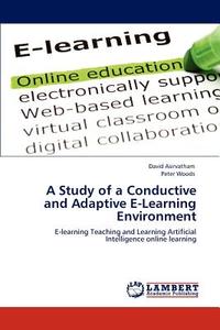 A Study of a Conductive and Adaptive E-Learning Environment di David Asirvatham, Peter Woods edito da LAP Lambert Academic Publishing