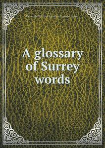 A Glossary Of Surrey Words di Granville William Gresham Leveson Gower edito da Book On Demand Ltd.