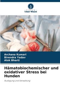 Hämatobiochemischer und oxidativer Stress bei Hunden di Archana Kumari, Birendra Yadav, Alok Bharti edito da Verlag Unser Wissen