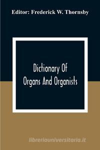 Dictionary Of Organs And Organists edito da Alpha Editions