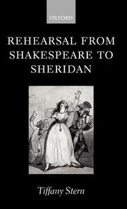 Rehearsal from Shakespeare to Sheridan di Tiffany Stern edito da OXFORD UNIV PR