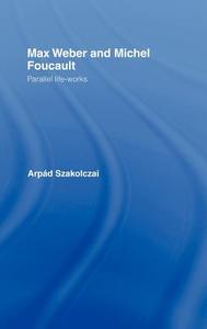 Max Weber and Michel Foucault di Arpad Szakolczai edito da Taylor & Francis Ltd