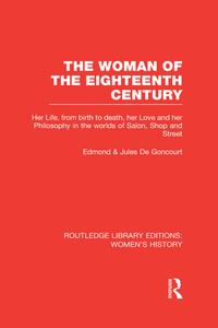 The Woman Of The Eighteenth Century di Edmond de Goncourt, Jules de Goncourt edito da Taylor & Francis Ltd