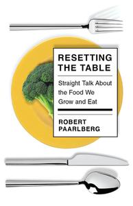 Resetting the Table: Straight Talk about the Food We Grow and Eat di Robert Paarlberg edito da VINTAGE