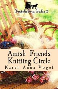 Amish Friends Knitting Circle: Smicksburg Tales 2 di Karen Anna Vogel edito da Lamb Books