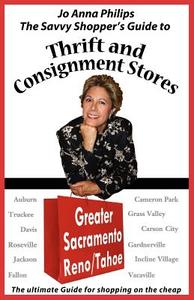 The Savvy Shopper's Guide to Thrift & Consignment Stores: Greater Sacramento, Reno/Tahoe di Jo Anna Philips edito da PHILIPS GROUP INC