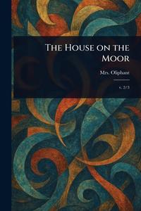The House on the Moor di (Margaret) Oliphant edito da Creative Media Partners, LLC