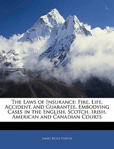 The Fire, Life, Accident, And Guarantee, Embodying Cases In The English, Scotch, Irish, American And Canadian Courts di James Biggs Porter edito da Bibliolife, Llc