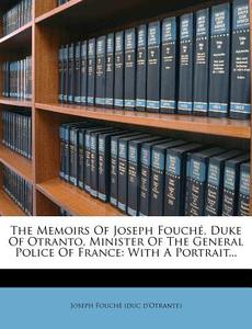 The Memoirs of Joseph Fouch , Duke of Otranto, Minister of the General Police of France: With a Portrait... edito da Nabu Press