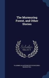 The Murmuring Forest, And Other Stories di Vladimir Galaktionovich Korolenko, Marian Fell edito da Sagwan Press