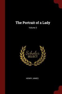 The Portrait of a Lady; Volume 3 di Henry James edito da CHIZINE PUBN