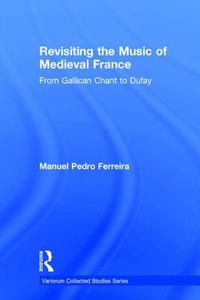 Revisiting the Music of Medieval France di Manuel Pedro Ferreira edito da Routledge
