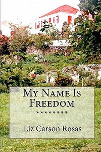 My Name Is Freedom di Liz Carson Rosas edito da Createspace
