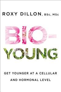 Bio-Young: Get Younger at a Cellular and Hormonal Level di Roxy Dillon edito da Atria Books