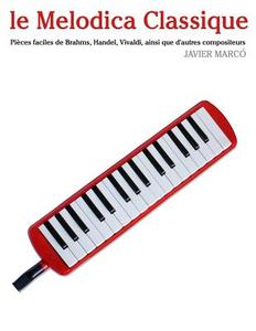 Le Melodica Classique: Pieces Faciles de Brahms, Handel, Vivaldi, Ainsi Que D'Autres Compositeurs di Javier Marco edito da Createspace