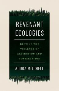 Revenant Ecologies di Audra Mitchell edito da University Of Minnesota Press