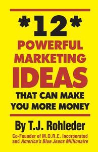 12 Powerful Marketing Ideas That Can Make You More Money di Terence Joseph, T. J. Rohleder edito da MORE INC