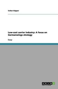 Low-cost carrier industry: A focus on Germanwings strategy di Volker Küpper edito da GRIN Publishing