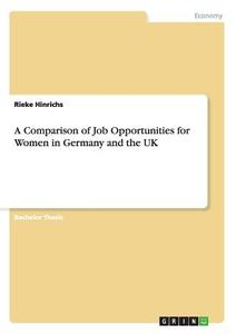 A Comparison of Job Opportunities for Women in Germany and the UK di Rieke Hinrichs edito da GRIN Publishing