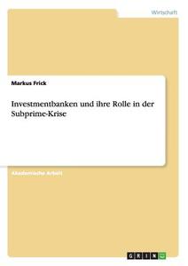 Investmentbanken und ihre Rolle in der Subprime-Krise di Markus Frick edito da GRIN Publishing