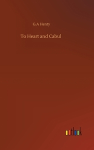 To Heart and Cabul di G. A Henty edito da Outlook Verlag