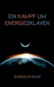 Ein Kampf um Energiesklaven di Randolph Kühn edito da Books on Demand