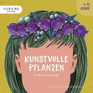 Kunstvolle Pflanzen - Malbuch für Kinder. 6-12 Jahre di Thomas Michael Hohengasser edito da Vicky Bo Verlag GmbH