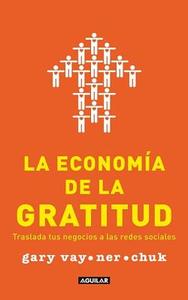 La Economia de la Gratitud: Traslada Tus Negocios A las Redes Sociales = The Thank You Economy di Gary Vaynerchuk edito da Aguilar