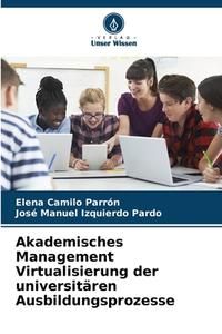 Akademisches Management Virtualisierung der universitären Ausbildungsprozesse di Elena Camilo Parrón, José Manuel Izquierdo Pardo edito da Verlag Unser Wissen