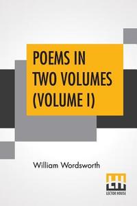 Poems In Two Volumes (Volume I) di William Wordsworth edito da Lector House