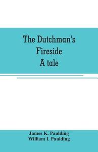 The Dutchman's fireside. A tale di James K. Paulding edito da Alpha Editions