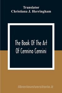 The Book Of The Art Of Cennino Cennini edito da Alpha Editions