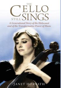 The Cello Still Sings: A Generational Story of the Holocaust and of the Transformative Power of Music di Janet Horvath edito da AMSTERDAM PUBLISHERS