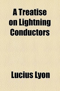 A Treatise On Lightning Conductors di Lucius Lyon edito da General Books Llc
