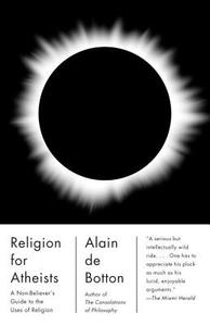 Religion for Atheists: A Non-Believer's Guide to the Uses of Religion di Alain de Botton edito da VINTAGE