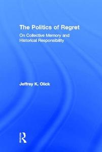 The Politics of Regret di Jeffrey K. (University of Virginia Olick edito da Routledge