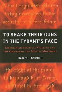 Churchill, R:  To Shake Their Guns in the Tyrant's Face di Robert H. Churchill edito da University of Michigan Press
