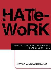 Hate-Work: Working Through the Pain and Pleasures of Hate di David W. Augsburger edito da WESTMINSTER PR