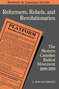 Reformers, Rebels, and Revolutionaries di A. Ross McCormack edito da University of Toronto Press