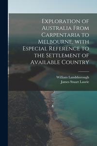 Exploration Of Australia From Carpentaria To Melbourne, With Especial Reference To The Settlement Of Available Country di Laurie James Stuart Laurie edito da Legare Street Press