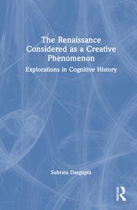 The Renaissance Considered As A Creative Phenomenon di Subrata Dasgupta edito da Taylor & Francis Ltd