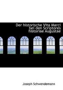 Der Historische Vita Marci Bei Den Scriptores Historiae Augustae di Joseph Schwendemann edito da Bibliolife, Llc