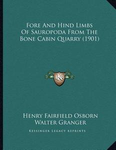 Fore and Hind Limbs of Sauropoda from the Bone Cabin Quarry (1901) di Henry Fairfield Osborn, Walter Granger edito da Kessinger Publishing
