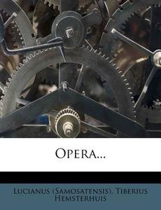 Opera... di Lucianus, Tiberius Hemsterhuis edito da Nabu Press
