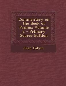 Commentary on the Book of Psalms; Volume 2 - Primary Source Edition di Jean Calvin edito da Nabu Press