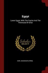 Egypt: Lower Egypt, with the Fayûm and the Peninsula of Sinai di Karl Baedeker (Firm) edito da CHIZINE PUBN