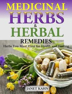 Medicinal Herbs and Herbal Remedies: Herbs You Must Have for Health and Healing di Janet Kahn edito da Createspace